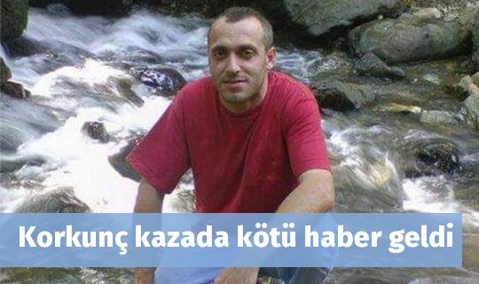 Korkunç kazada kötü haber geldi