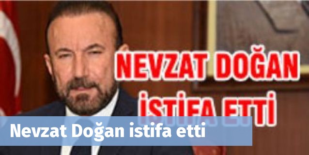 Nevzat Doğan istifa etti