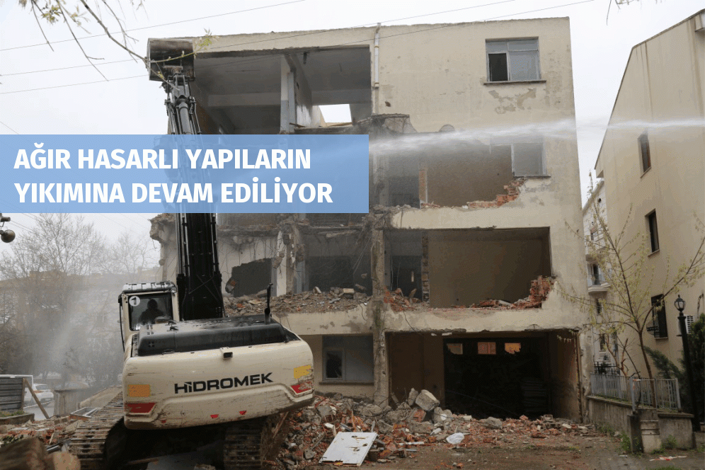 AĞIR HASARLI YAPILARIN YIKIMINA DEVAM EDİLİYOR