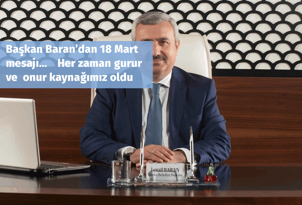 Başkan Baran’dan 18 Mart mesajı…    Her zaman gurur ve  onur kaynağımız oldu