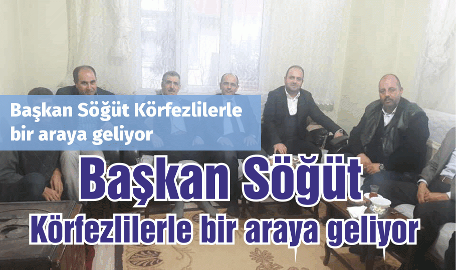 Başkan Söğüt Körfezlilerle bir araya geliyor