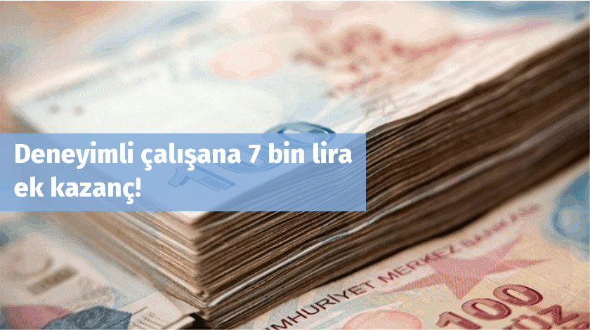 Deneyimli çalışana 7 bin lira ek kazanç!