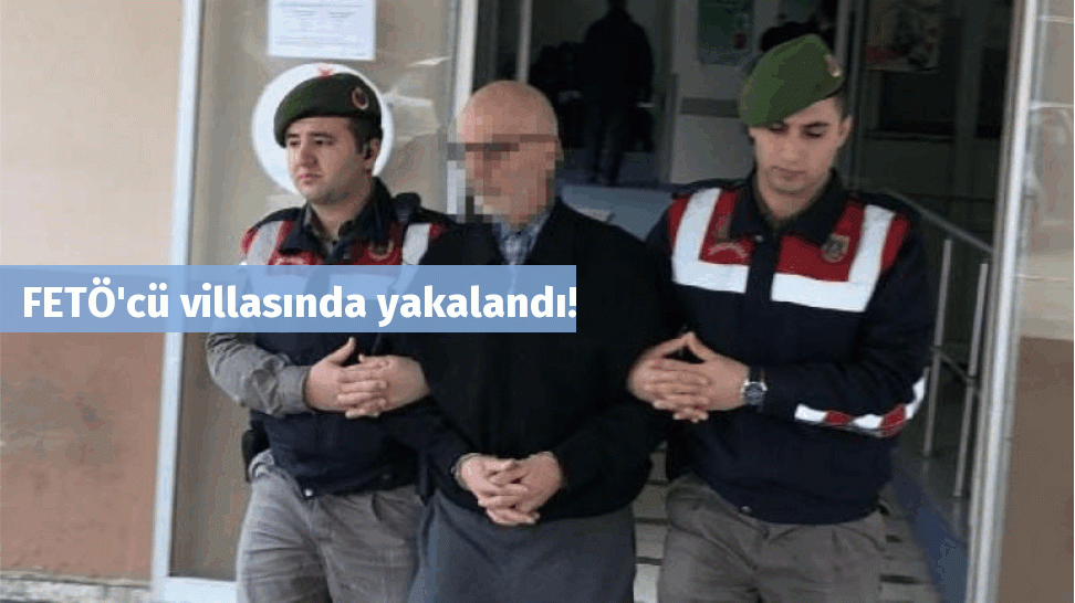 FETÖ'cü villasında yakalandı!