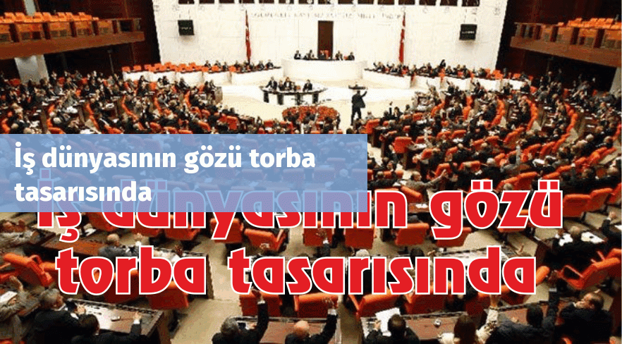 İş dünyasının gözü torba tasarısında