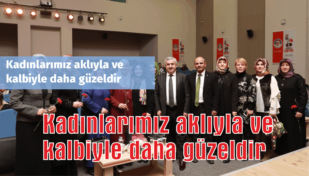 Kadınlarımız aklıyla ve  kalbiyle daha güzeldir