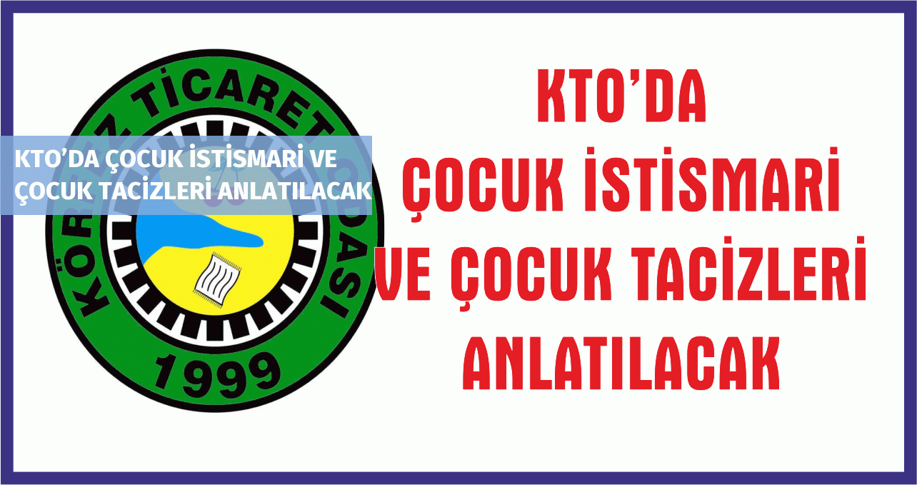 KTO’DA ÇOCUK İSTİSMARİ VE ÇOCUK TACİZLERİ ANLATILACAK