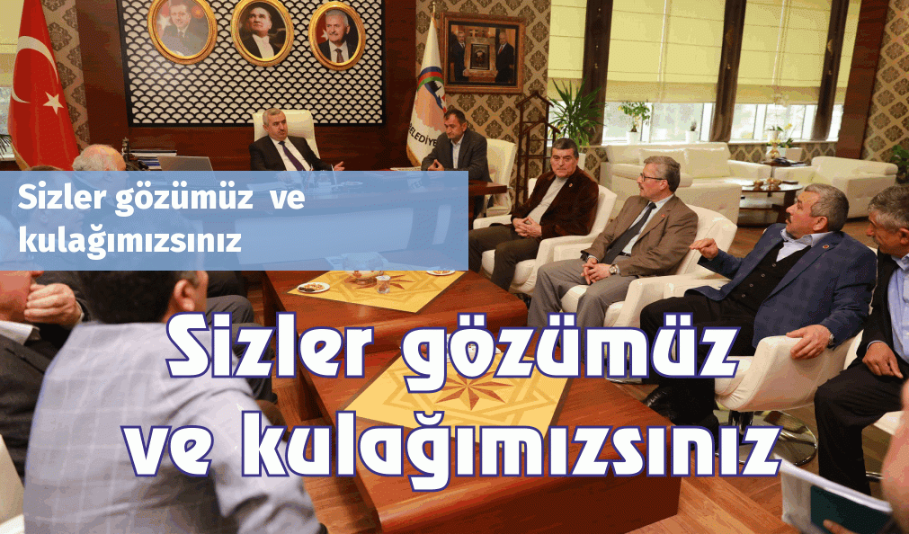 Sizler gözümüz  ve kulağımızsınız