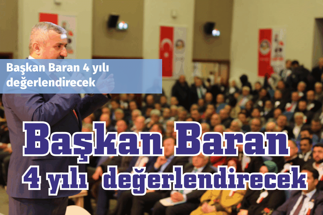 Başkan Baran 4 yılı  değerlendirecek