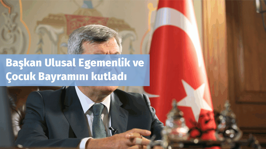 Başkan Ulusal Egemenlik ve Çocuk Bayramını kutladı