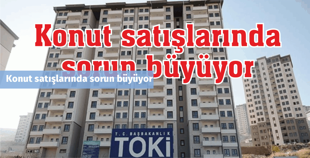 Konut satışlarında sorun büyüyor