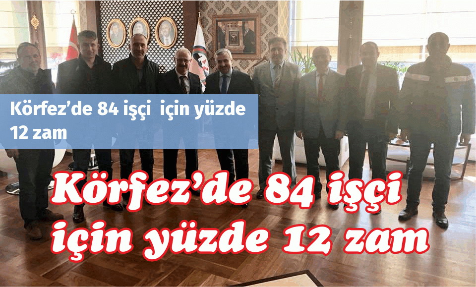 Körfez’de 84 işçi  için yüzde 12 zam