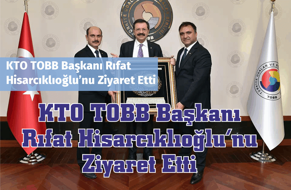 KTO TOBB Başkanı Rıfat Hisarcıklıoğlu’nu Ziyaret Etti