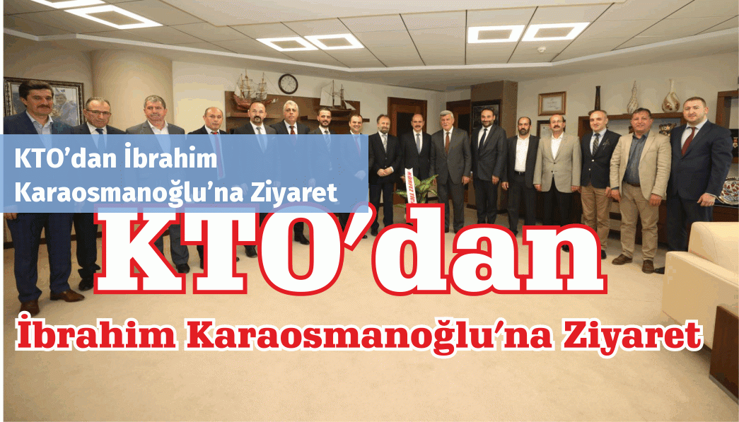 KTO’dan İbrahim Karaosmanoğlu’na Ziyaret