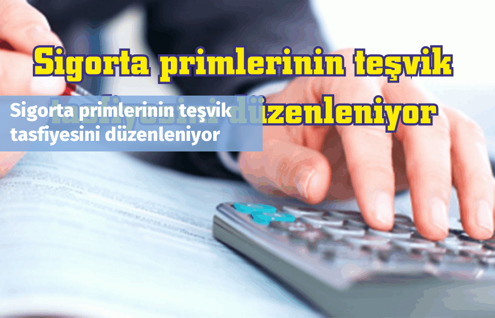 Sigorta primlerinin teşvik tasfiyesini düzenleniyor