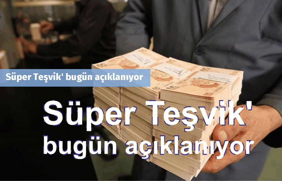 Süper Teşvik' bugün açıklanıyor