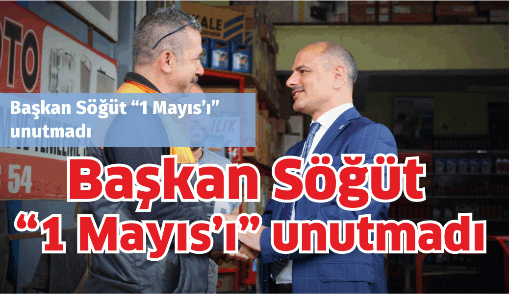 Başkan Söğüt “1 Mayıs’ı” unutmadı Başkan Söğüt “1 Mayıs’ı” unutmadı