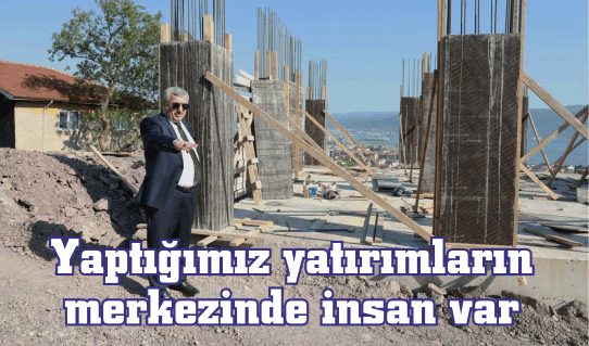 Yaptığımız yatırımların  merkezinde insan var