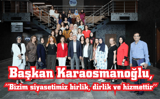 Başkan Karaosmanoğlu,  ‘’Bizim siyasetimiz birlik, dirlik ve hizmettir’’