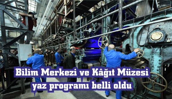 Bilim Merkezi ve Kâğıt Müzesi yaz programı belli oldu