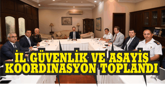 İL GÜVENLİK VE ASAYİŞ KOORDİNASYON TOPLANDI