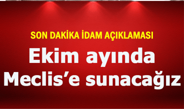 İdam açıklaması: Ekim ayında Meclis'e sunacağız