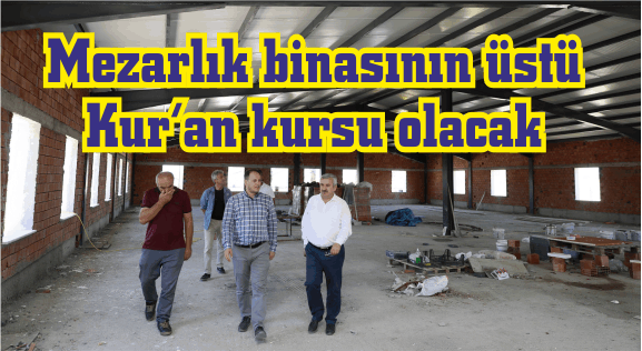 Mezarlık binasının üstü  Kur’an kursu olacak