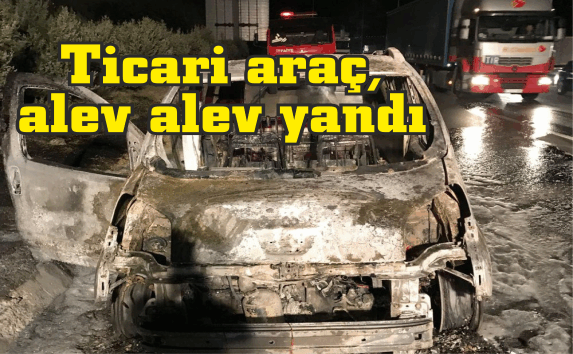 Ticari araç, alev alev yandı