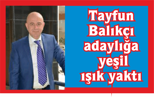 Tayfun Balıkçı adaylığa yeşil ışık yaktı