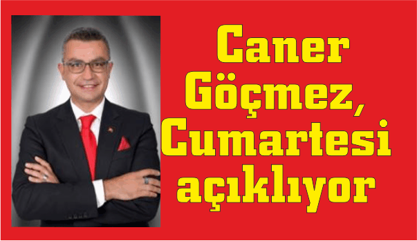 Caner Göçmez, Cumartesi açıklıyor