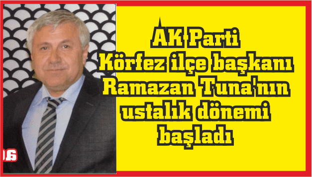 AK Parti Körfez ilçe başkanı Ramazan Tuna'nın ustalık dönemi başladı
