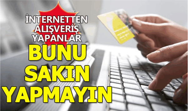 İnternetten alışveriş yapanlar dikkat! Bunu sakın yapmayın