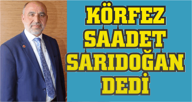 KÖRFEZ SAADET SARIDOĞAN DEDİ