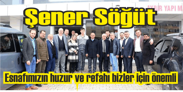 Şener Söğüt, “Esnafımızın huzur ve refahı bizler için önemli”