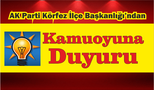 AK Parti Körfez İlçe Başkanlığı,Kamuoyuna Saygıyla Duyurulur.