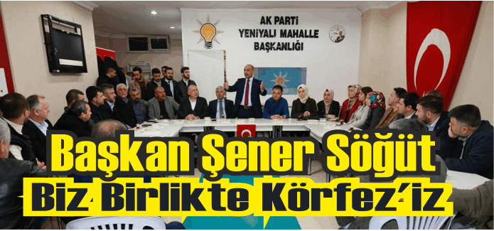 Başkan Şener Söğüt, “Biz Birlikte Körfez’iz”