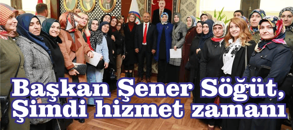 Başkan Şener Söğüt, “Şimdi hizmet zamanı”