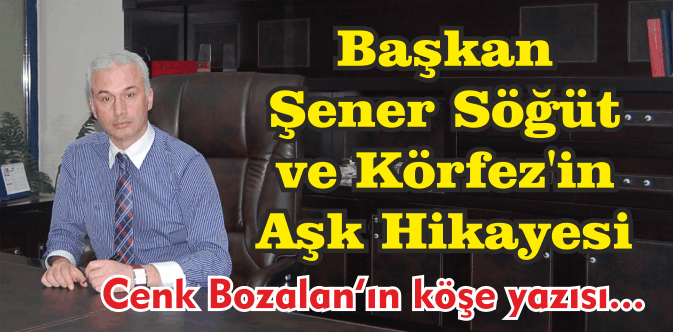 Başkan Şener Söğüt ve Körfez'in Aşk Hikayesi