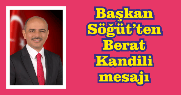 Başkan Söğüt’ten, Berat Kandili mesajı