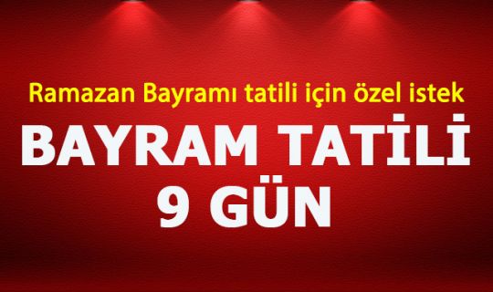 Bayram tatili 9 gün olsun (Ramazan Bayramı'nda kaç gün tatil?)