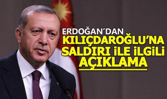  Erdoğan'dan Kılıçdaroğlu'na saldırı ile ilgili açıklama