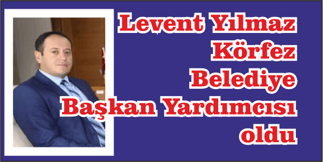 Levent Yılmaz, Körfez Belediye Başkan yardımcılığına devam edecek