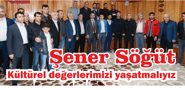 Şener Söğüt, “Kültürel değerlerimizi yaşatmalıyız”