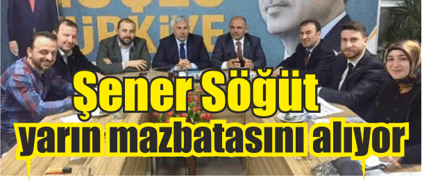 Başkan Şener Söğüt, yarın mazbatasını alıyor