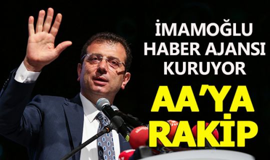  İmamoğlu, AA'ya rakip haber ajansı kuruyor