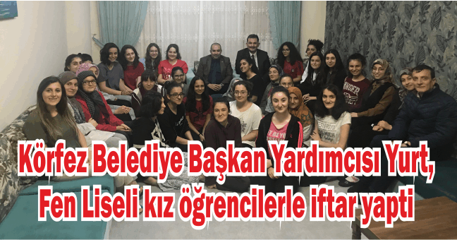 Körfez Belediye Başkan Yardımcısı Osman Yurt, Fen Liseli kız öğrencilerle iftar yaptı