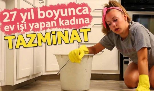 27 yıl boyunca ev işi yapan kadına tazminat