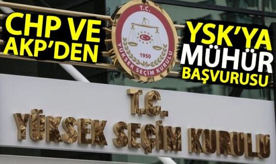 AKP ve CHP'den YSK'ya mühür başvurusu