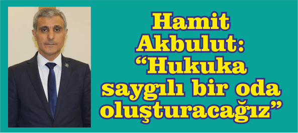 Hamit Akbulut: “Hukuka saygılı bir oda oluşturacağız”