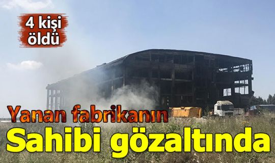 Yanan fabrikanın sahibi gözaltına alındı