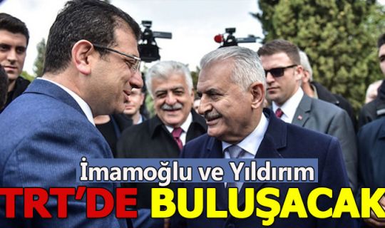 Yıldırım ile İmamoğlu TRT buluşacak